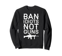 Ban Idiots Not Guns Political Statement Second Amendment Sweatshirt