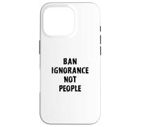 Ban Ignorance Not People Protest Case for iPhone 16 Pro
