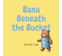 Bana Beneath the Bucket: A gentle story about big feelings and the power of vulnerability