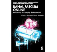 Banal Fascism Online: Weaponizing the “Everyday” for Extreme Ends (Routledge Studies in Fascism and the Far Right)