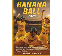 BANANA BALL 2025: The Untold Story of the Savannah Bananas and Their Wild Journey to Reinvent America's Favorite Pastime