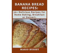 Banana Bread Recipes: 50+ Delicious Recipes for Home Baking, Breakfast Or Dessert