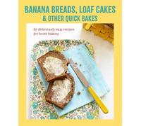 Banana breads, loaf cakes & other quick bakes : 60 Deliciously Easy Recipes for Home Baking