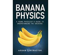 Banana Physics: A Young Physicist's Guide to Understanding the Universe