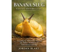 Banana Slug Natural History Guide: Everything You Need to Know About the Life, Habitat, and Behavior of North America’s Giant Slug