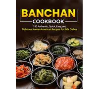 Banchan Cookbook: 150 Authentic, Quick, Easy, and Delicious Korean-American Recipes for Side Dishes