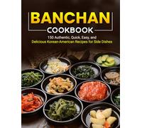 Banchan Cookbook: 150 Authentic, Quick, Easy, and Delicious Korean-American Recipes for Side Dishes