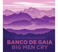 Banco De Gaia - Big Men Cry 20th Anniversary Edition