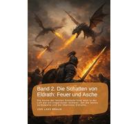 Band 2. Die Schatten von Eldrath: Feuer und Asche: Die Asche der letzten Schlacht hing noch in der Luft wie ein trügerischer Schleier, der die Sonne ... rund um Eldrath und um Magie und Drachen.)
