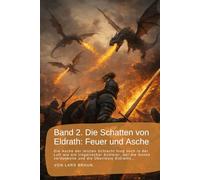 Band 2. Die Schatten von Eldrath: Feuer und Asche: Die Asche der letzten Schlacht hing noch in der Luft wie ein trügerischer Schleier, der die Sonne ... rund um Eldrath und um Magie und Drachen.)