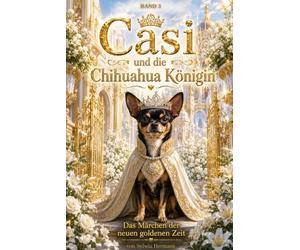 Band 3 Casi und die Chihuahua-Königin: Ein Märchen der neuen Zeit von Sylwia Hermann (Märchenbuch der neuen goldenen Zeit)