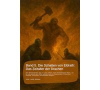 Band 5. Die Schatten von Eldrath: Das Zeitalter der Drachen: Die Welt Eldraths lag in einer stillen, fast ehrfürchtigen Ruhe, als ob sie selbst den ... rund um Eldrath und um Magie und Drachen.)