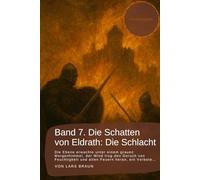 Band 7. Die Schatten von Eldrath: Die Schlacht.: Die Ebene erwachte unter einem grauen Morgenhimmel, der Wind trug den Geruch von Feuchtigkeit und ... rund um Eldrath und um Magie und Drachen.)