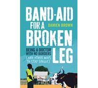 Band-aid for a Broken Leg: Being a Doctor with No Borders (and Other Ways to Stay Single) by Damien Brown (1-Feb-2013) Paperback
