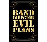 Band Director Evil Plans: Funny Lined Journal for Band Directors & Music Teachers | Rehearsal Notes, Marching Band Ideas| 6 x 9, 120 Pages