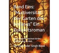 Band Eins: “Multiversität: Der Garten des Anfangs” Ein Zukunftsroman: Wenn Kinder frei wachsen dürfen, verändert sich die Welt.