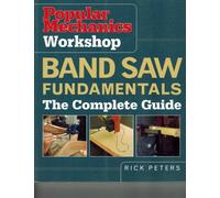 Band Saw Fundamentals: The Complete Guide (Popular Mechanics Workshop S.)