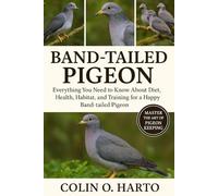 BAND-TAILED PIGEON: Everything You Need to Know About Diet, Health, Habitat, and Training for a Happy Band-Tailed Pigeon