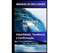 BANDAS DE BOLLINGER: Estratégia Número 3: Volatilidade, Tendência e Confirmação (Publicações Wall Street - Finanças - Investimentos - Trading e Bolsa)