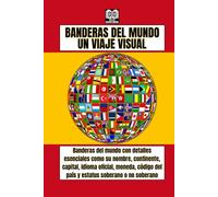 BANDERAS DEL MUNDO: UN VIAJE VISUAL: Banderas del mundo con su nombre, continente, capital, idioma oficial, moneda, código de país y soberano o no soberano.