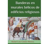 Banderas en murales bélicos de edificios religiosos: La vexilología en las pinturas murales o frescos del Renacimiento español del interior de los ... batallas (ESTUDIOS DE BANDERAS EN ESPAÑA)