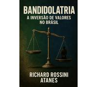 Bandidolatria A Inversão de Valores no Brasil