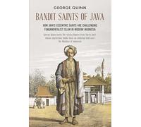 Bandit Saints of Java: How Java’s eccentric saints are challenging fundamentalist Islam in modern Indonesia