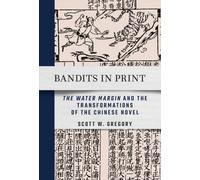 Bandits in Print : "The Water Margin" and the Transformations of the Chinese Novel