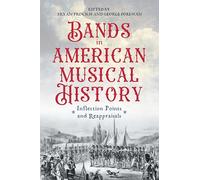 Bands in American Musical History: Inflection Points and Reappraisals: 194 (Eastman Studies in Music)