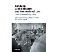 Bandung, Global History, and International Law: Critical Pasts and Pending Futures