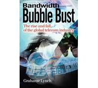 Bandwidth Bubble Bust: The rise and fall of the global telecom industry