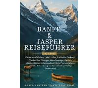 BANF &JASPER REISEFÜHRER 2026-2027: Panoramafahrten,Lake Louise,Icefields Parkway,Tierbeobachtungen,Wanderwege,Karten,clevere Reiserouten und wichtige Planungstipps für die Erkundung der kanadischen Rocky Mountains