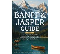 BANFF AND JASPER GUIDE 2026-2027: Scenic Drives, Lake Louise, Icefields Parkway,Wildlife Viewing,Hiking Trails, Maps,Smart Itineraries and Essential Planning Tips for Exploring the Canadian Rockies