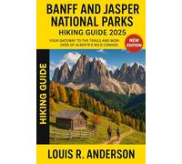 Banff and Jasper National Parks Hiking guide 2025: Your Gateway to the Trails and Wonders of Alberta’s Wild Canada