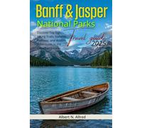 Banff and Jasper National Parks Travel Guide 2025: Discover Top Sights, Hiking Trails, Icefields Parkway, and Wildlife Adventures in the Canadian Rockies (2025-2026 UPDATED TRAVEL GUIDES)