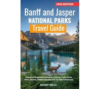 Banff and Jasper National Parks Travel Guide 2025: Explore Unforgettable Moments of Scenic Trails, Iconic Hikes, Rockies, Wildlife Spotting and Top Safe Adventures