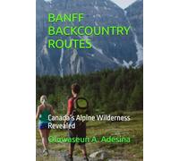 BANFF BACKCOUNTRY ROUTES: Canada’s Alpine Wilderness Revealed