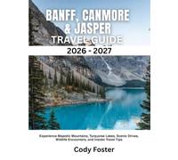 BANFF, CANMORE & JASPER TRAVEL GUIDE 2026-2027: Experience Majestic Mountains, Turquoise Lakes, Scenic Drives, Wildlife Encounters, and Insider Travel Tips