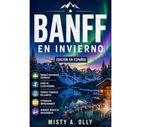 BANFF EN INVIERNO: La guía de viaje completa de los parques nacionales de Alberta, el lago Louise, el lago Moraine, el esquí, las aguas termales y las auroras boreales.