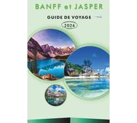 BANFF et JASPER GUIDE DE VOYAGE 2027: Découvrez les principales attractions du Canada, les monuments historiques, les sentiers de randonnée, la ... des conseils pratiques pour chaque voyageur.
