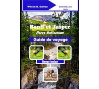 Banff et Jasper parcs nationaux Guide de voyage (2025): Découvrez des sentiers cachés et des secrets locaux dans la nature canadienne (Le Voyage Sélectionné)