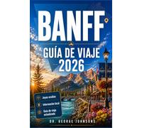 BANFF GUÍA DE VIAJE 2026: Lagos turquesa, encuentros con la vida silvestre y un plan práctico para tu viaje a las Montañas Rocosas canadienses.