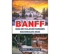 BANFF Guía de viaje de Parques Nacionales 2026: Explora senderos escénicos, lagos majestuosos y aventuras de vida silvestre