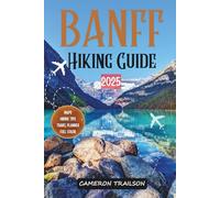 Banff Hiking Guide 2025: Tranquil Forests, Rugged Trails & Towering Mountains Ideal for Beginner, Intermediate & Expert Hikers Seeking Adventure