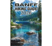 BANFF HIKING GUIDE 2026: Trail Wisdom, Hidden Ridges & Mountain Lessons from the Canadian Rockies. (WILD HORIZON TREKKING SERIES - ESSENTIAL GUIDE TO SCENIC TRAILS AND HIDDEN PATHS)