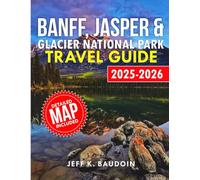 Banff, Jasper & Glacier National Park Travel Guide 2025-2026: Your Essential Companion for Trekking, Wildlife Encounters, and Panoramic Journeys in ... Park (New Updateed Travel series guide)