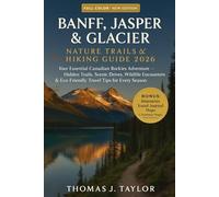 Banff, Jasper & Glacier National Parks Nature Trails & Hiking Guide 2026: Your Essential Canadian Rockies Adventure - Hidden Trails, Scenic Drives, ... & Eco-Friendly Travel Tips for Every Season