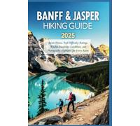Banff & Jasper Hiking Guide 2025: Scenic Drives, Trail Difficulty Ratings, Wildlife Encounter Guidelines, and Photography Highlights for Every Route