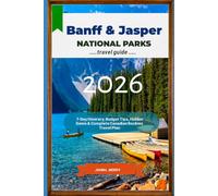 Banff & Jasper National Parks Travel Guide 2026: 7-Day Itinerary, Budget Tips, Hidden Gems & Complete Canadian Rockies Travel Plan (Explore Destinations)