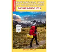 BANFF NATIONAL PARK AND THE CANADIAN ROCKIES DAY HIKES GUIDE 2025: Easy-To-Follow Trails, Epic Views, And Local Secrets For All Skills Levels: ... And Seniors To Explore Safely And Confidently